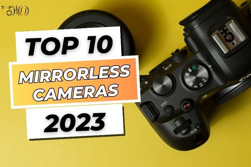 Best Mirrorless Camera of 2023 Sony, Canon, Nikon